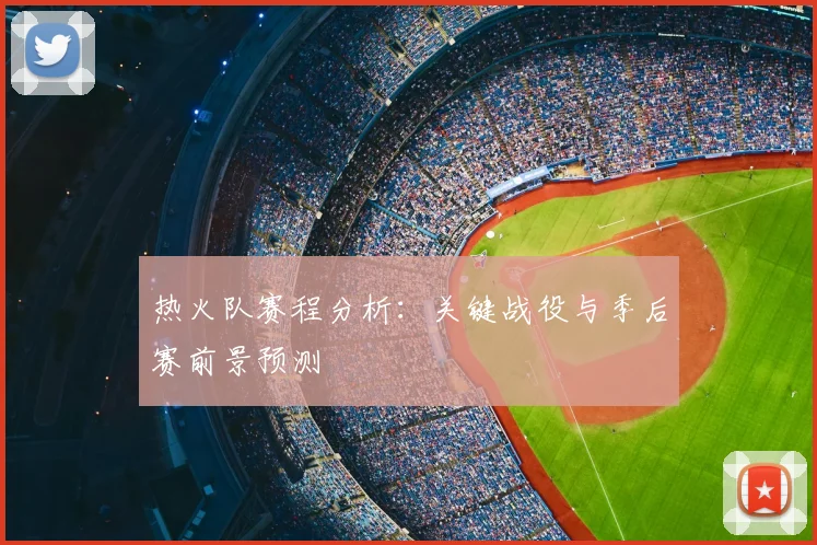 热火队赛程分析：关键战役与季后赛前景预测