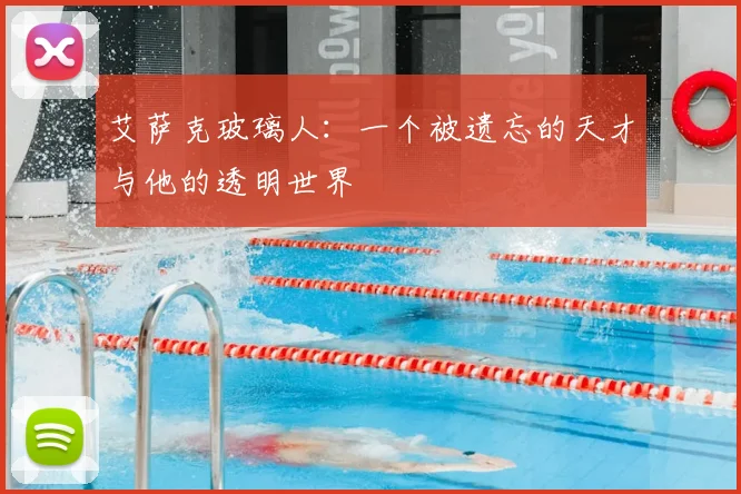 艾萨克玻璃人：一个被遗忘的天才与他的透明世界